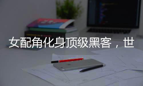 《治愈S级雄兽，小雌性是帝国珍宝》全文在线阅读