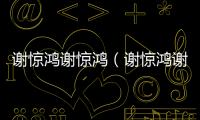 谢惊鸿谢惊鸿（谢